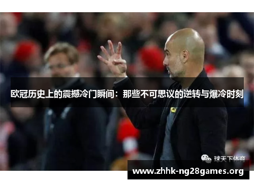 欧冠历史上的震撼冷门瞬间：那些不可思议的逆转与爆冷时刻