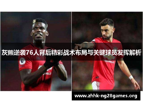 灰熊逆袭76人背后精彩战术布局与关键球员发挥解析