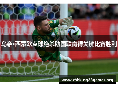 乌奈·西蒙欧点球绝杀助国联赢得关键比赛胜利