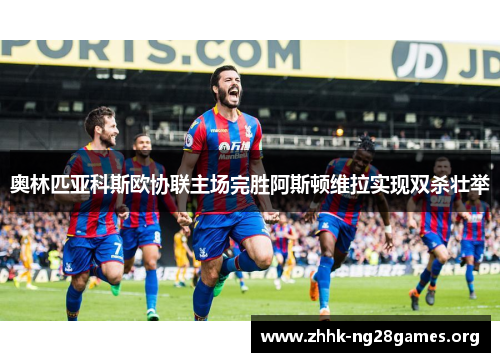 奥林匹亚科斯欧协联主场完胜阿斯顿维拉实现双杀壮举