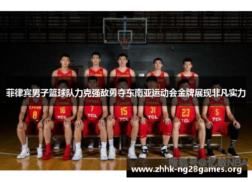 菲律宾男子篮球队力克强敌勇夺东南亚运动会金牌展现非凡实力